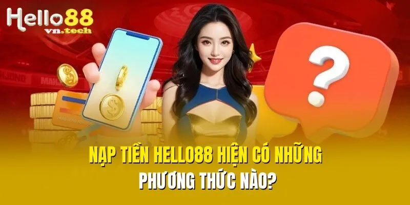 Nạp tiền Hello88 hiện có những phương thức nào?