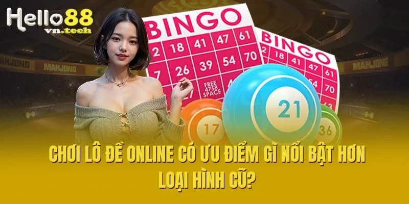 Chơi lô đề online có ưu điểm gì nổi bật hơn loại hình cũ?